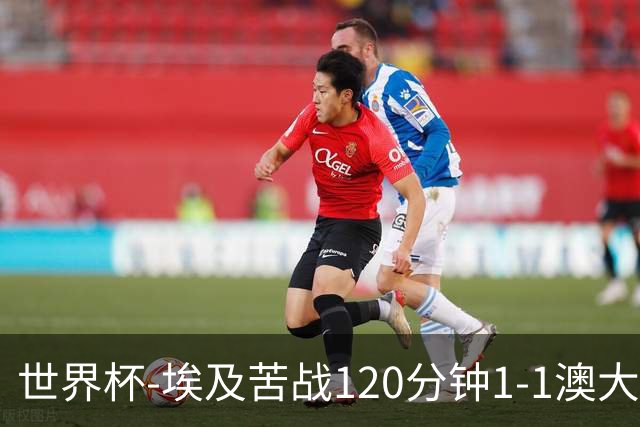 世界杯-埃及苦战120分钟1-1澳大利亚 点球4-2获胜晋级