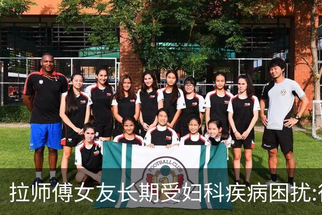 拉师傅女友长期受妇科疾病困扰:很多女性经历这些 治疗方案却很少
