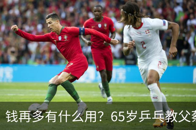 钱再多有什么用？65岁乒乓教父蔡振华现状，给所有老年人提了个醒